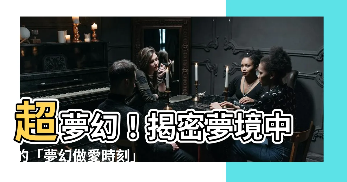 【夢 做愛】超夢幻！揭密夢境中的「夢幻做愛時刻」