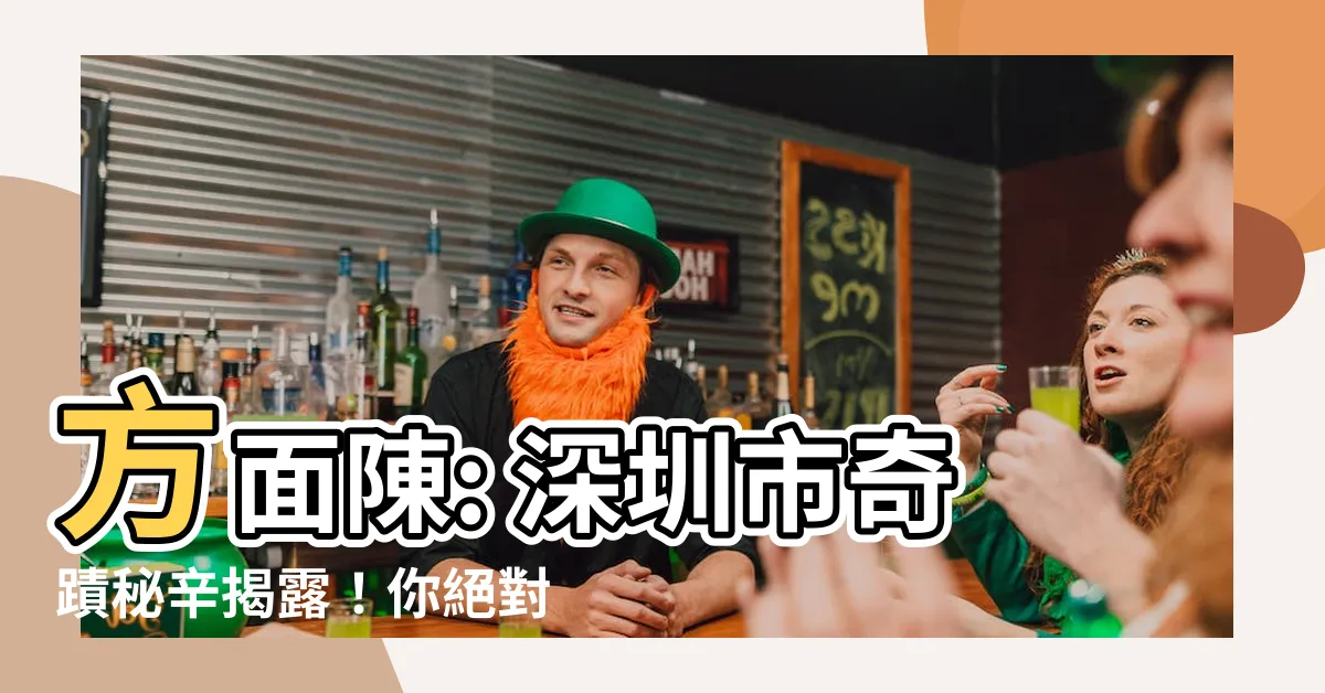 【方面陳】方面陳: 深圳市奇蹟秘辛揭露！你絕對不可錯過這個獨特資訊！