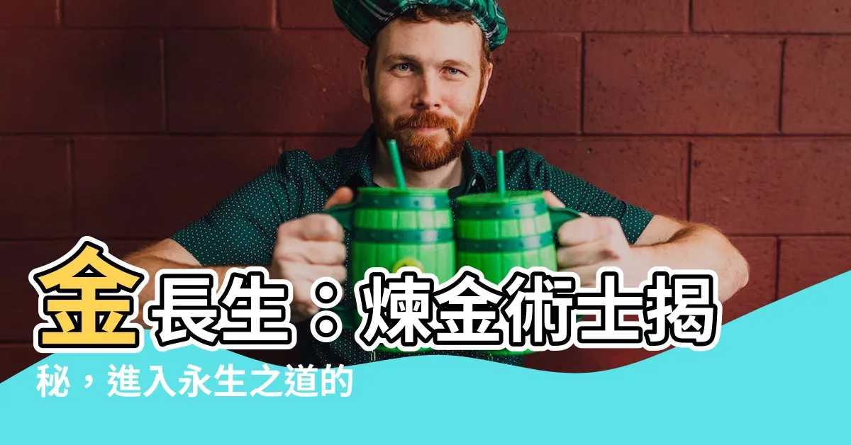【金長生】金長生：煉金術士揭秘，進入永生之道的鑰匙！