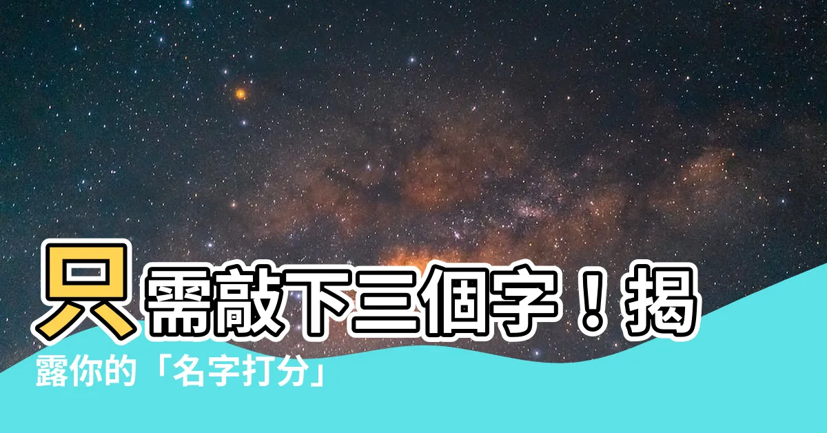 【名字打分】只需敲下三個字！揭露你的「名字打分」，驚爆你真實的人氣指數！