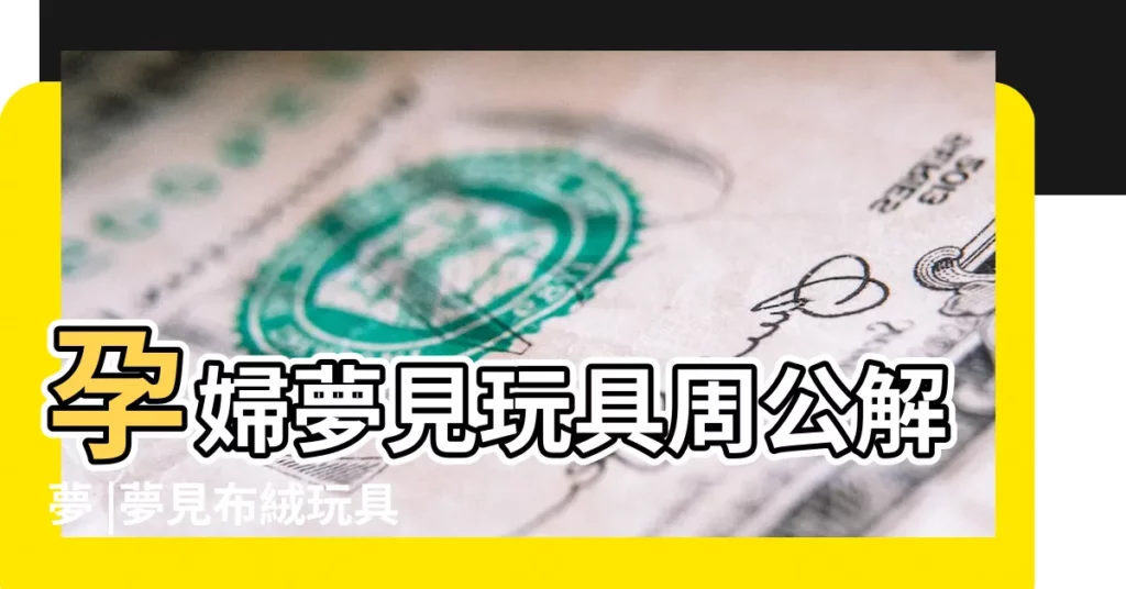 孕婦夢見玩具周公解夢 |夢見布絨玩具 |夢見布娃娃活了 |【孕婦夢見好多玩具布偶】