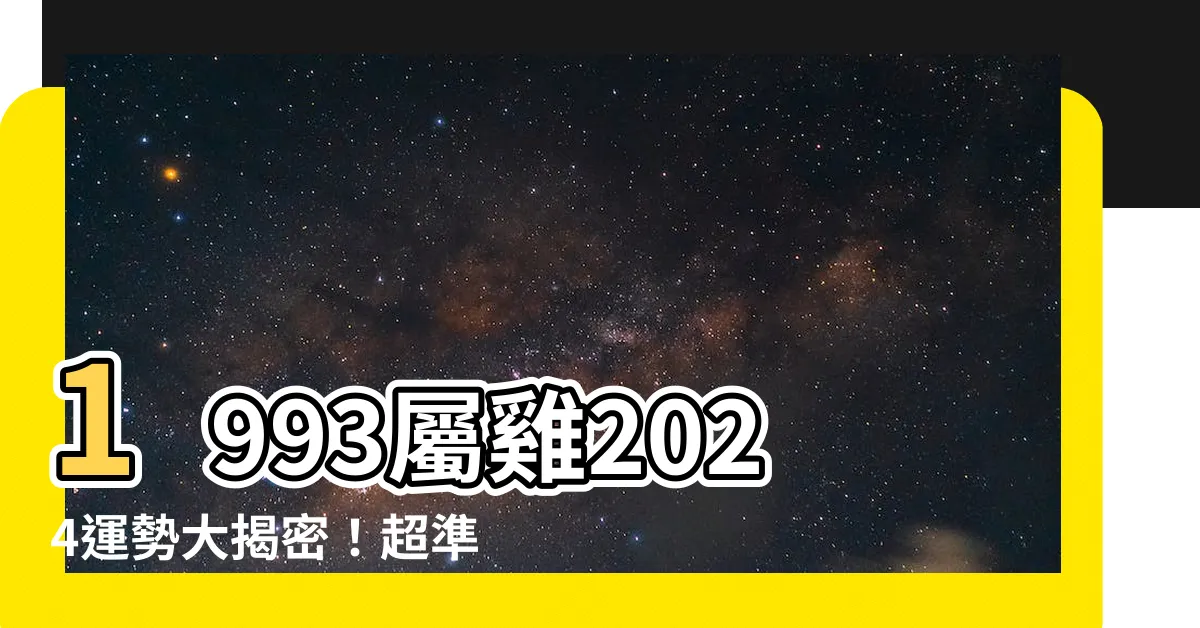 【1993屬雞2024運勢】1993屬雞2024運勢大揭密！超準運程預測