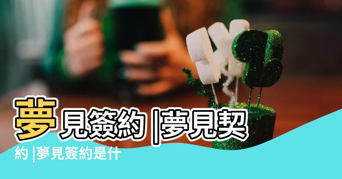 【夢到簽約】夢見簽約 |夢見契約 |夢見簽約是什麼意思 |