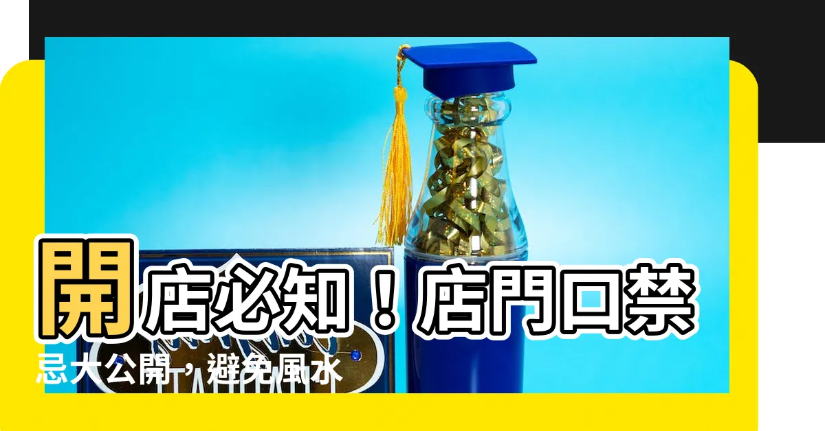 【店門口】開店必知！店門口禁忌大公開，避免風水煩惱，提升生意興旺！