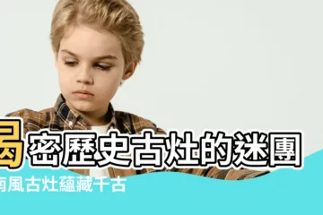 【古灶】揭密歷史古灶的迷團：南風古灶藴藏千古傳奇
