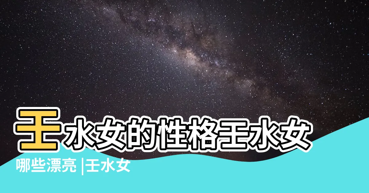 【壬水女長相】壬水女的性格壬水女哪些漂亮 |壬水女配什麼丈夫最好壬水女的外貌 |壬水人的長相特質 |