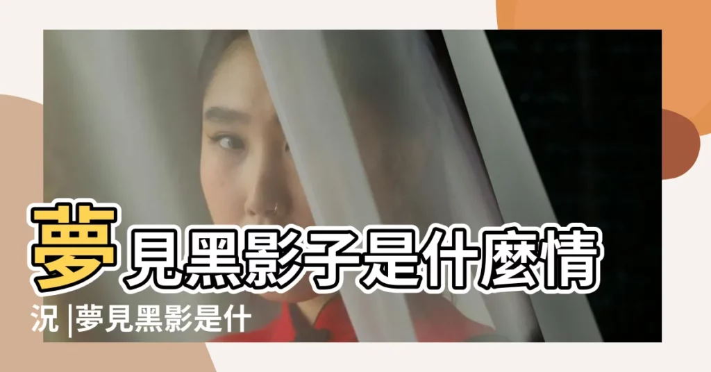 夢見黑影子是什麼情況 |夢見黑影是什麼意思 |【做夢夢到河裏有黑影】