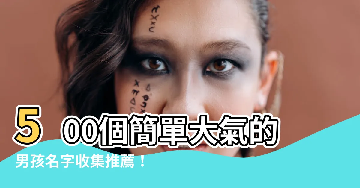 【名字 男生】500個簡單大氣的男孩名字收集推薦！