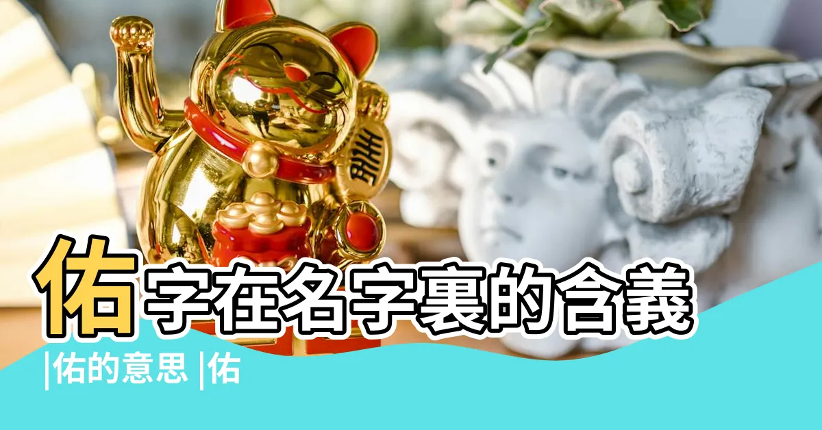 【佑字五行】佑字在名字裏的含義 |佑的意思 |佑字起名的寓意 |