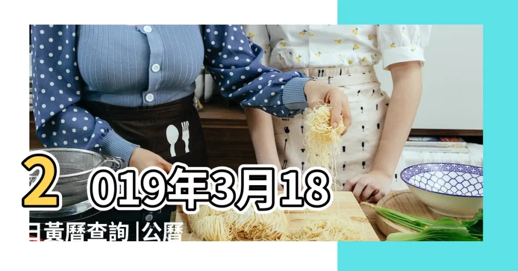 2019年3月18日黃曆查詢 |公曆2019年3月18日是農曆幾月幾號 |2019年3月18日農曆多少號 |【2019年3月18陽曆】
