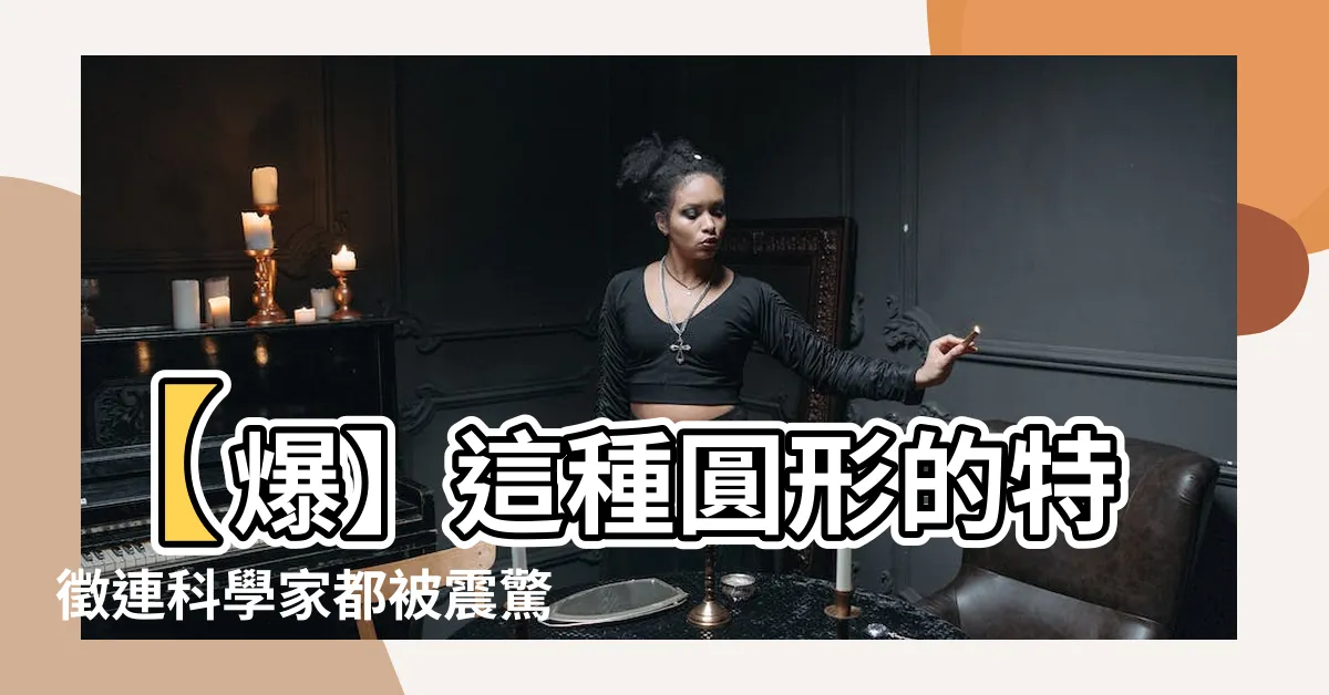 【圓形的特徵】【爆】這種圓形的特徵連科學家都被震驚到瘋狂，你一定無法想像！
