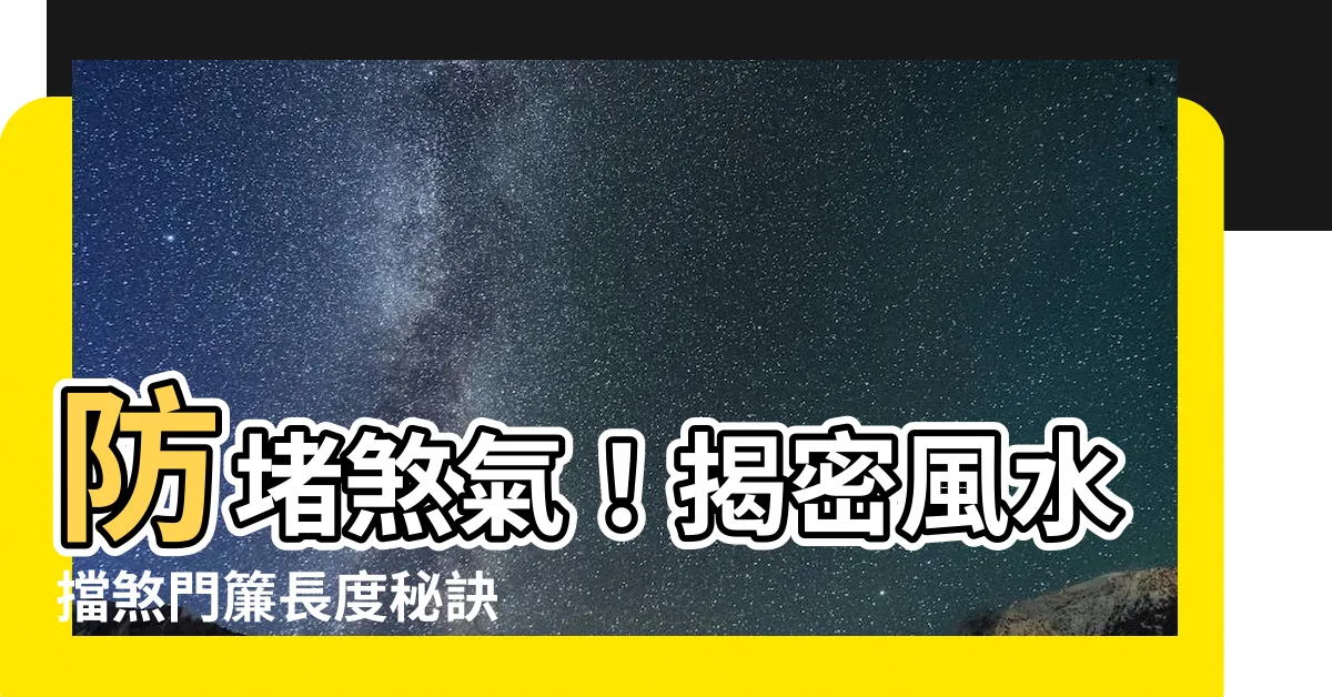 【擋煞門簾長度】防堵煞氣！揭密風水擋煞門簾長度秘訣