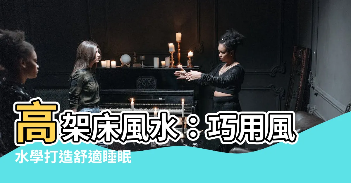 【高架牀風水】高架牀風水：巧用風水學打造舒適睡眠