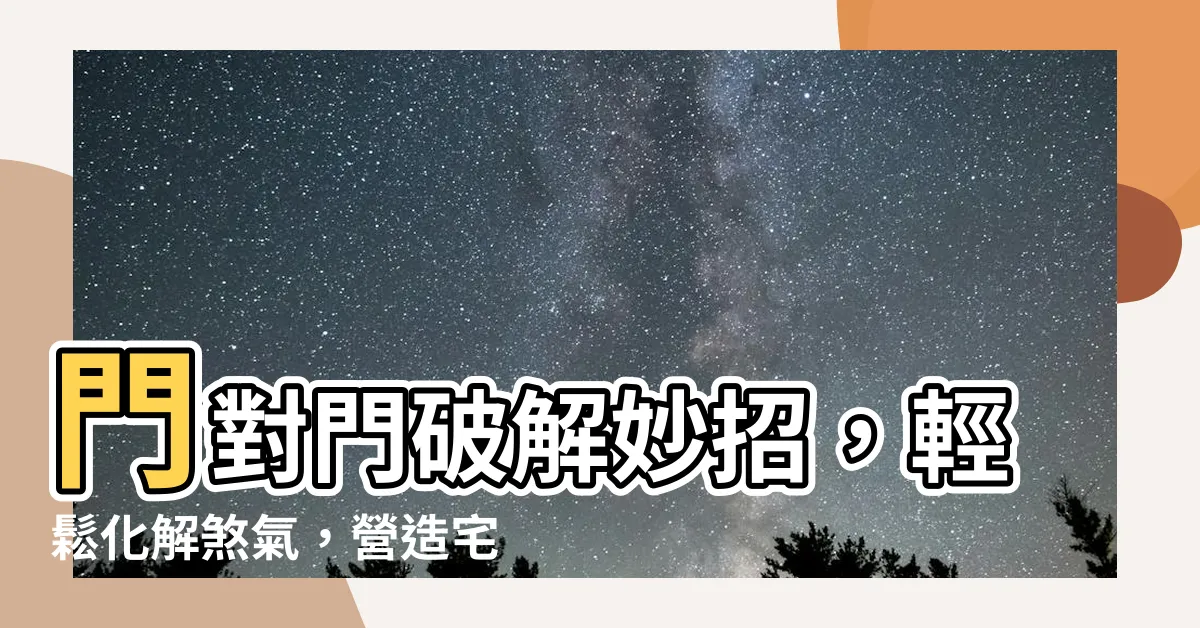 【門對門破解】門對門破解妙招，輕鬆化解煞氣，營造宅運亨通！