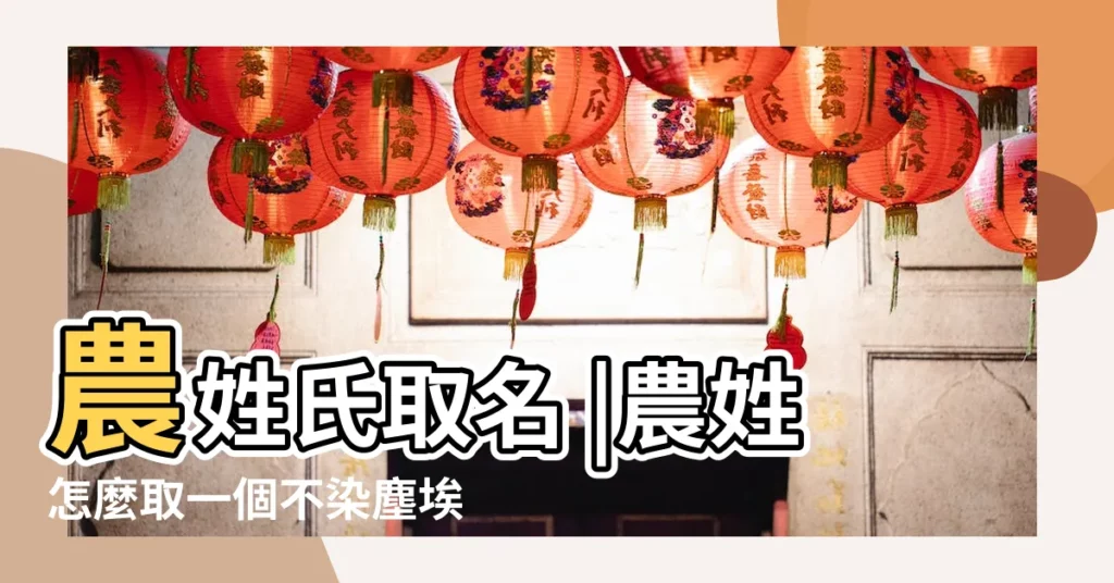 農姓氏取名 |農姓怎麼取一個不染塵埃的好聽名字 |農姓取名 |【農姓氏取名_農姓取什麼名字好】