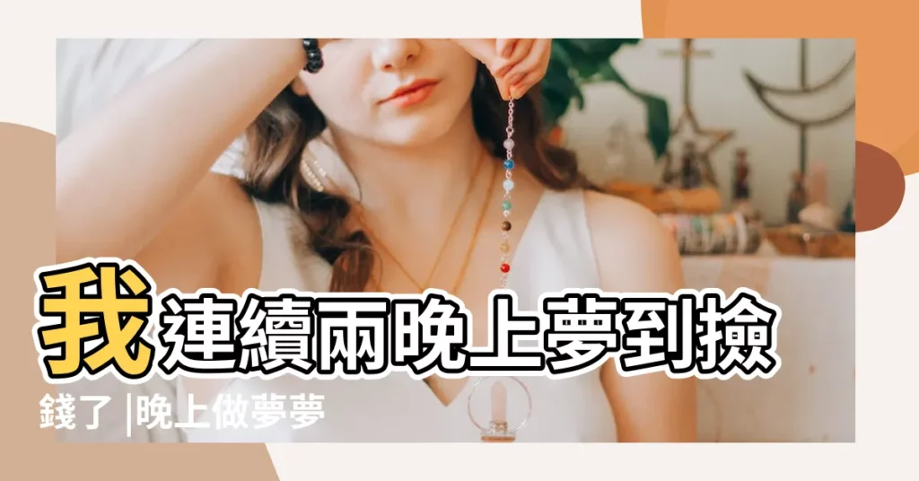 我連續兩晚上夢到撿錢了 |晚上做夢夢見撿錢好嗎晚上夢見撿錢預兆什麼 |夢見連續撿錢怎麼回事 |【做夢夢到晚上撿到兩次錢】