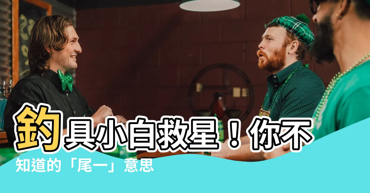 【尾一意思】釣具小白救星！你不知道的「尾一」意思，專家線上解惑
