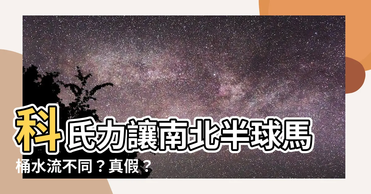 【科氏力南北半球差異】科氏力讓南北半球馬桶水流不同？真假？