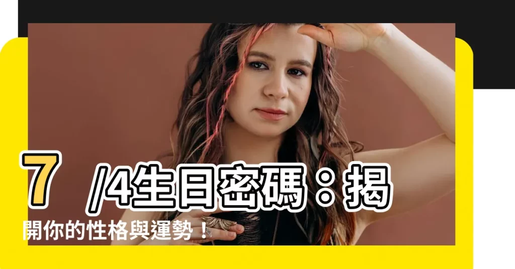 【7/4生日】7/4生日密碼：揭開你的性格與運勢！