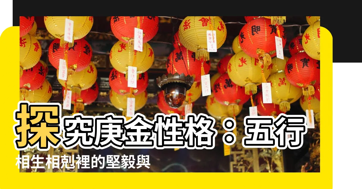 【庚金性格】探究庚金性格：五行相生相剋裡的堅毅與果敢