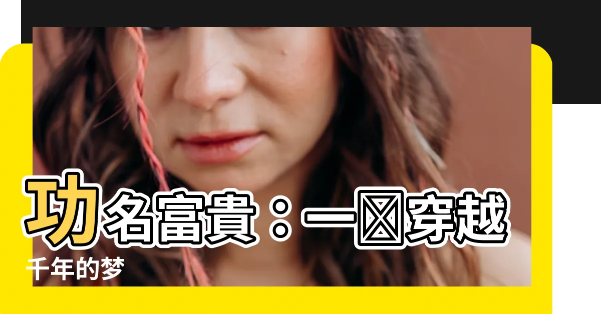 【功名富貴】功名富貴：一場穿越千年的夢