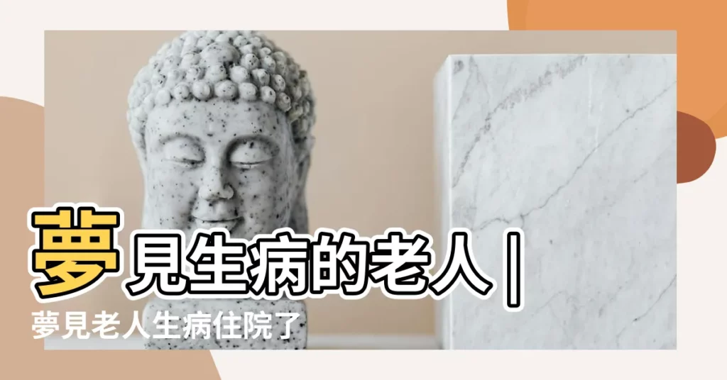夢見生病的老人 |夢見老人生病住院了 |夢到生病的老人是什麼意思 |【夢見抱着生病老人】