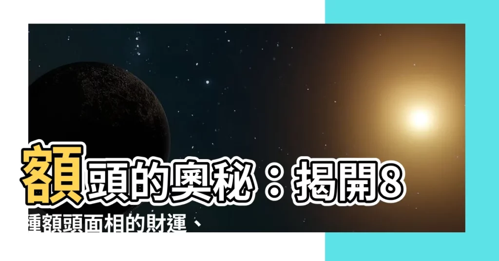 【額頭】額頭的奧秘：揭開8種額頭面相的財運、事業、姻緣秘密
