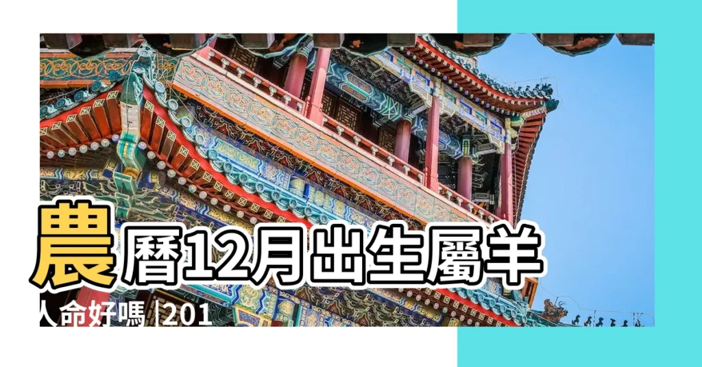 農曆12月出生屬羊人命好嗎 |2017年12月出生寶寶好不好 |屬羊的幾月出生最好 |【12月生的羊性格2017】