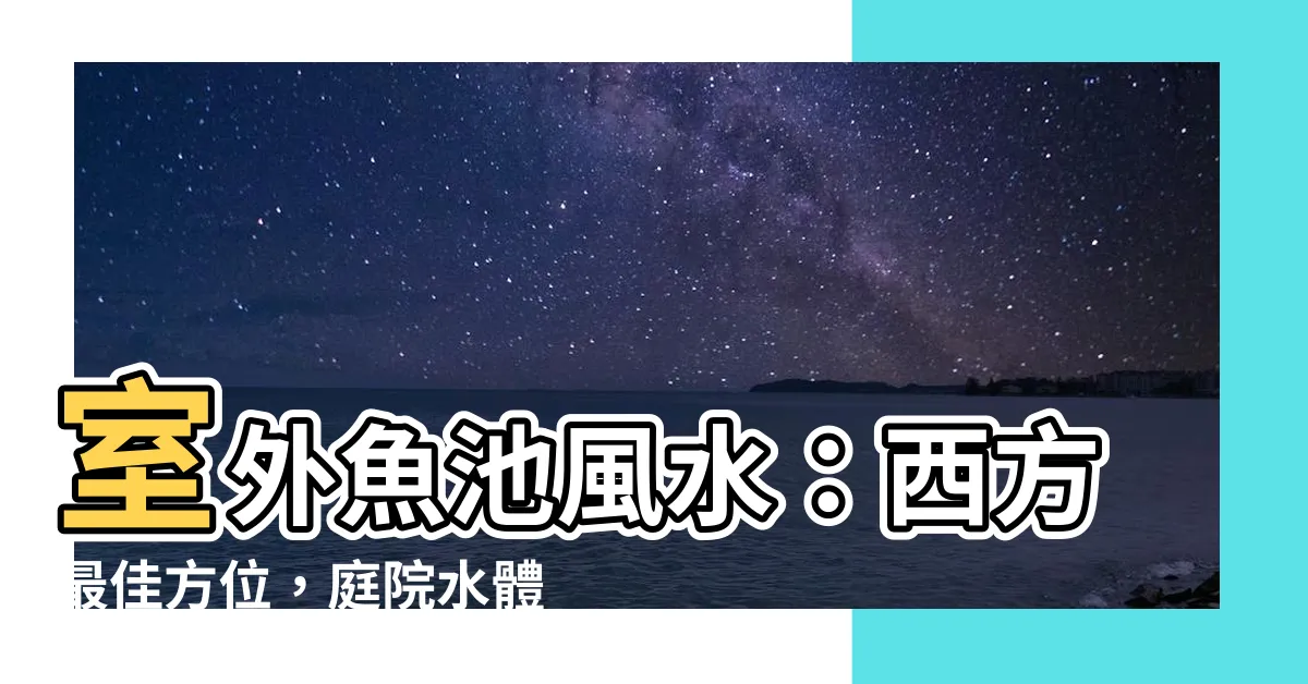 【室外 魚池風水】室外魚池風水：西方最佳方位，庭院水體的重要性與講究