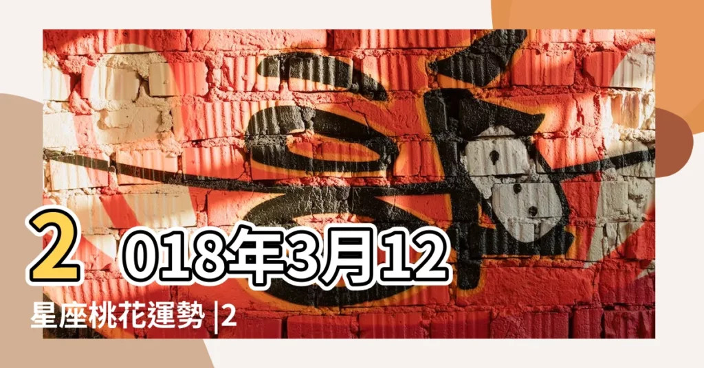 2018年3月12星座桃花運勢 |2018星座運勢 |2018年3月份十二星座什麼運最好 |【2018星座桃花運3月份】
