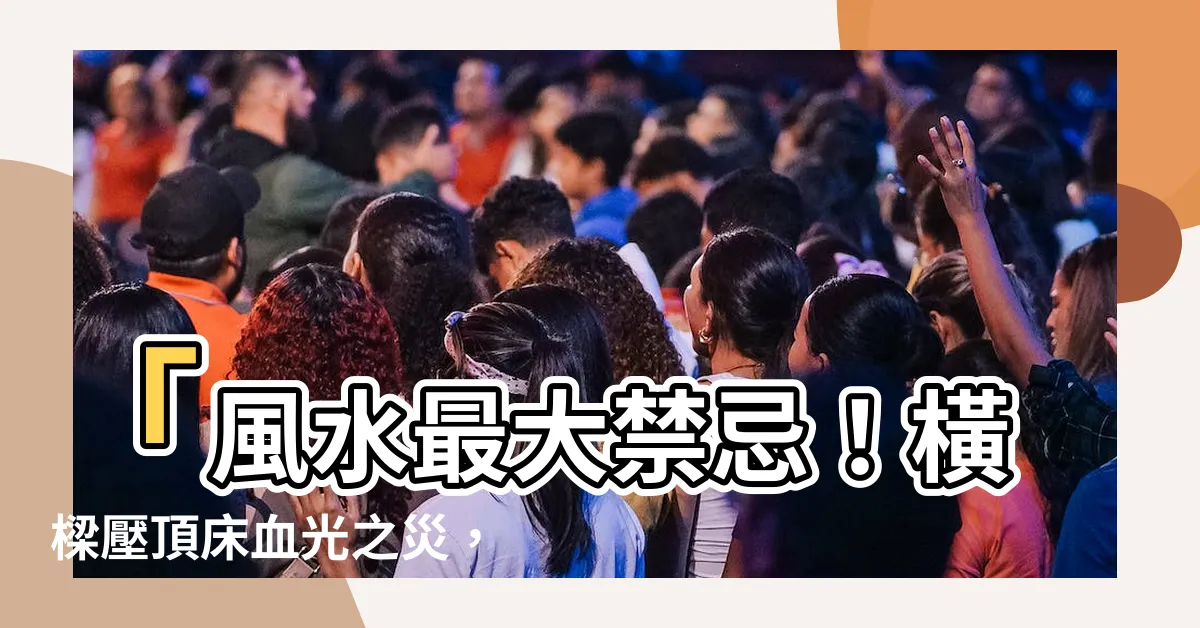【橫樑壓頂牀】「風水最大禁忌！橫樑壓頂牀血光之災，這招讓你幸運再次翻轉！」