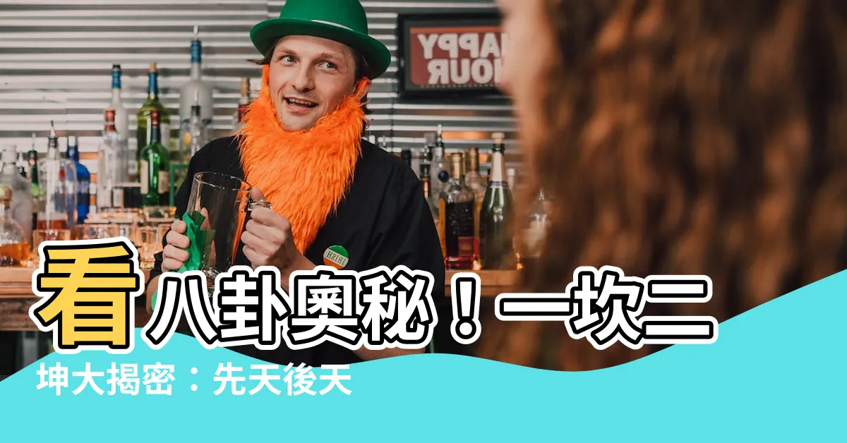 【一坎二坤】看八卦奧秘！一坎二坤大揭密：先天後天大不同
