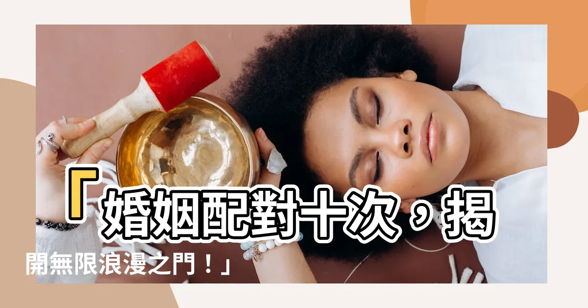 【婚配十次】「婚姻配對十次，揭開無限浪漫之門！」