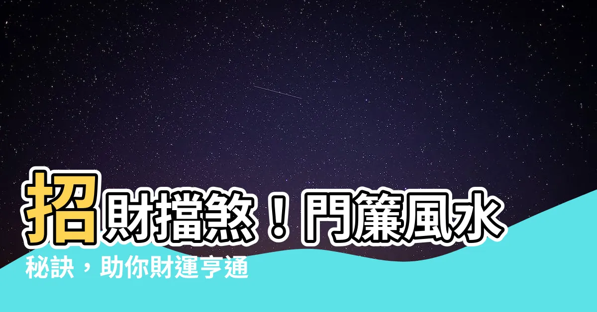 【門簾擋煞】招財擋煞！門簾風水秘訣，助你財運亨通