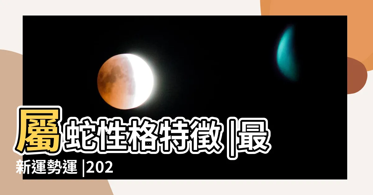 【屬蛇佩戴生肖】屬蛇性格特徵 |最新運勢運 |2024幾多歲 |