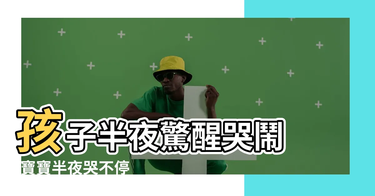 【小孩半夜一直哭】孩子半夜驚醒哭鬧 |寶寶半夜哭不停 |是癲癇還是夜驚症 |