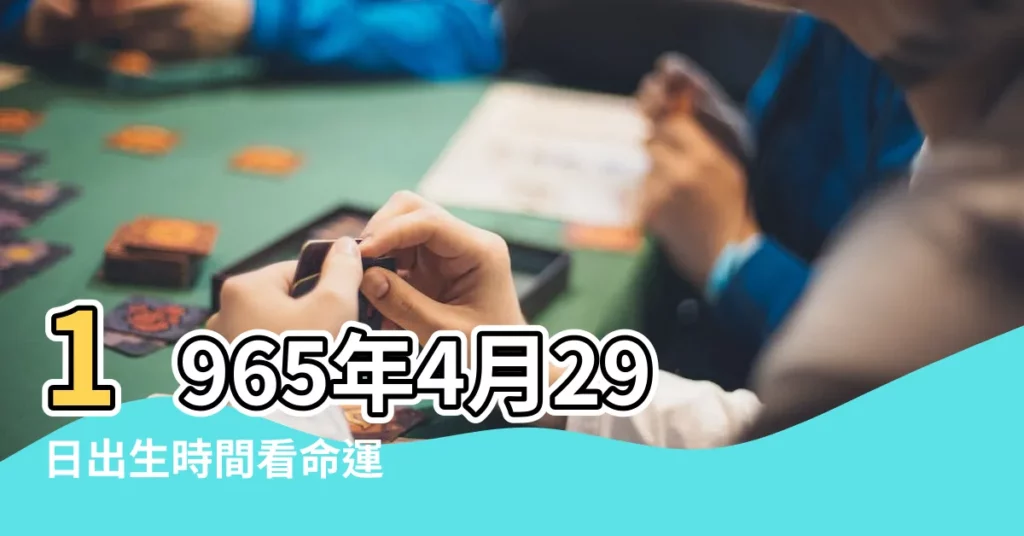 1965年4月29日出生時間看命運 |國曆1965年4月29日是農曆幾月幾日 |屬什麼生肖 |【農曆1965年4月29日】