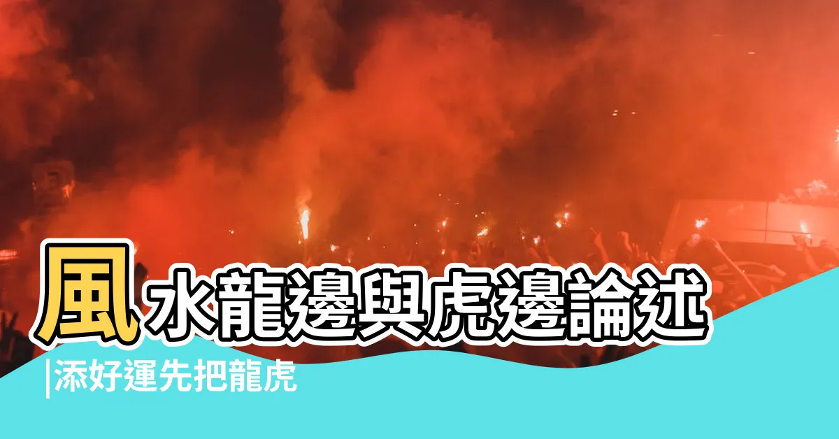 【龍邊虎邊禁忌】風水龍邊與虎邊論述 |添好運先把龍虎邊禁忌搞清楚20180415 |掌握龍虎雙邊三大風水原則 |