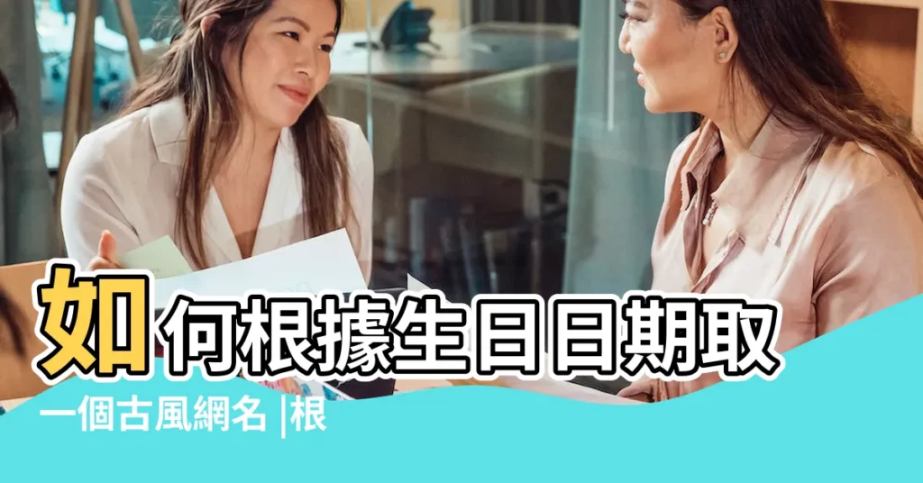 如何根據生日日期取一個古風網名 |根據星座和生日取網名 |取什麼名字好 |【生日日期取網名】