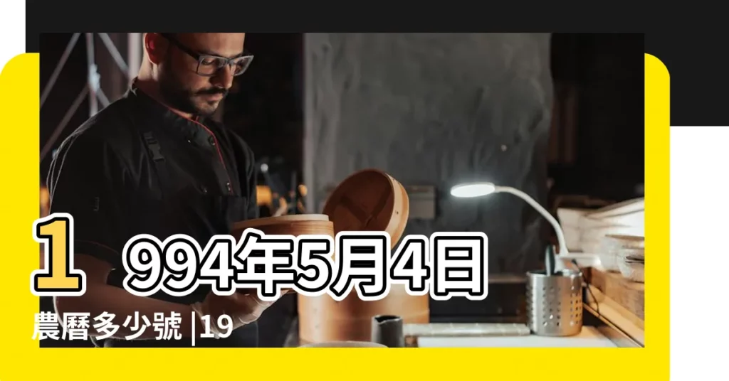 1994年5月4日農曆多少號 |1994年5月4日出生日期看命運 |1994年5月4日出生時間看命運 |【1994年農曆5月4日】