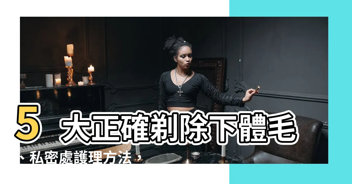 【剃下體毛】5大正確剃除下體毛、私密處護理方法，女生必學！
