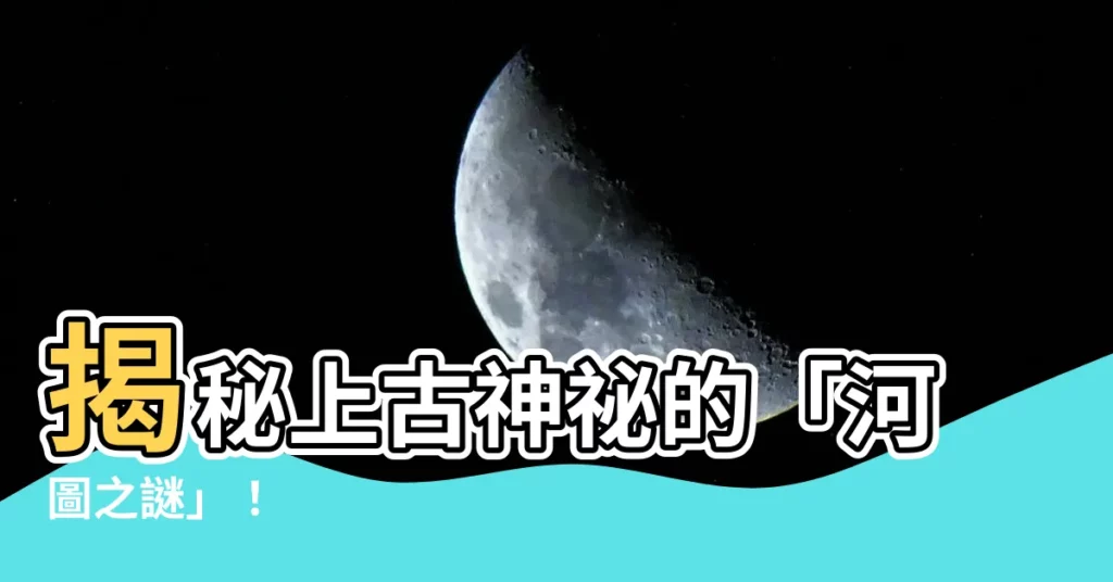【河圖】揭秘上古神秘的「河圖之謎」！