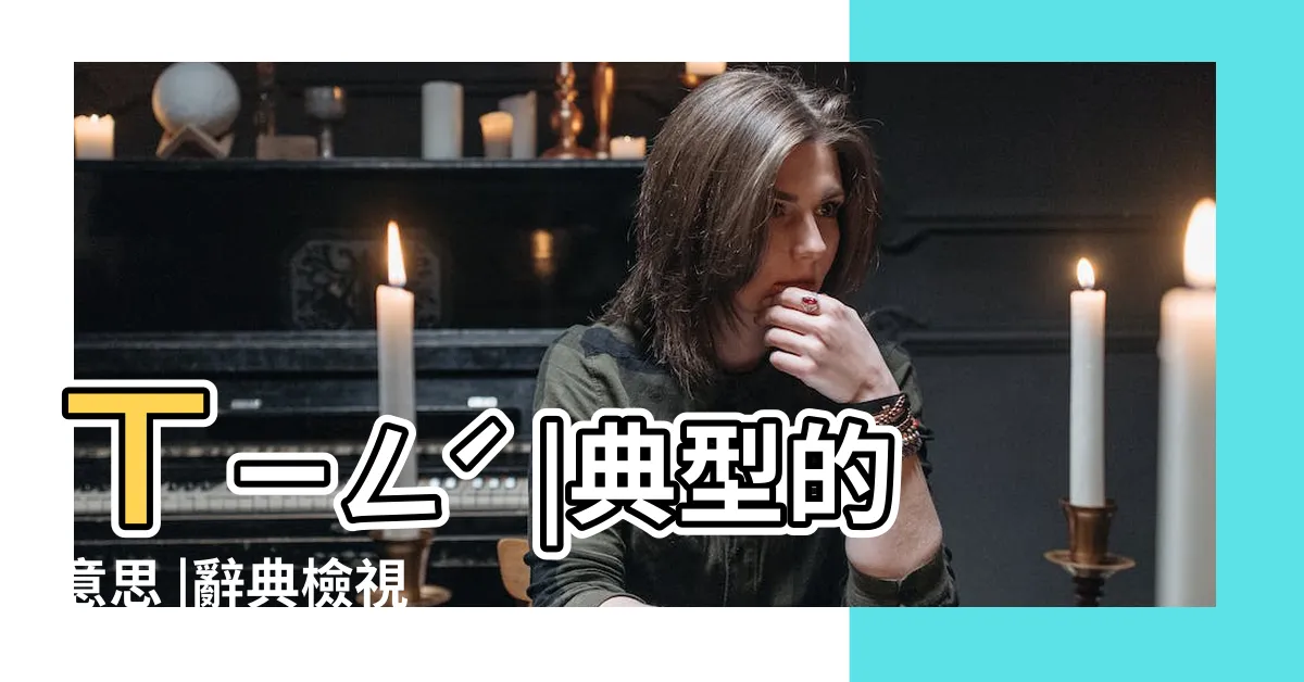 【典型 意思】ㄒㄧㄥˊ |典型的意思 |辭典檢視 |