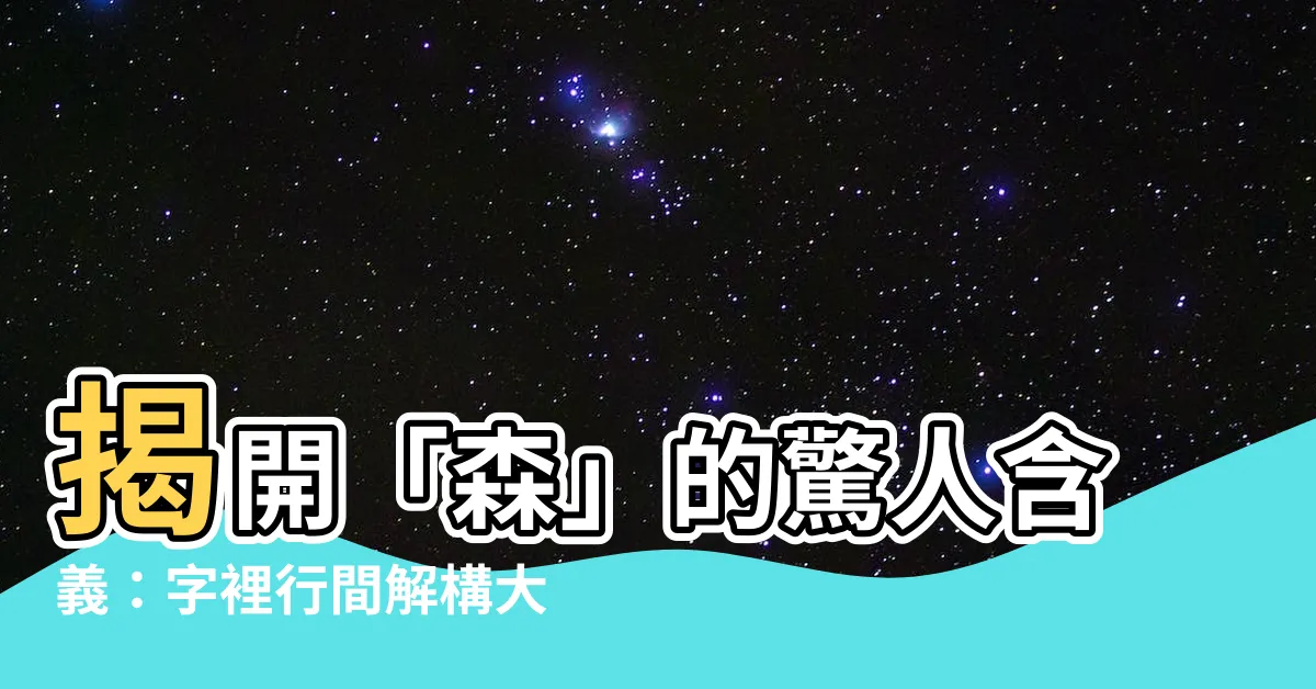 【森意思】揭開「森」的驚人含義：字裡行間解構大自然奧秘！