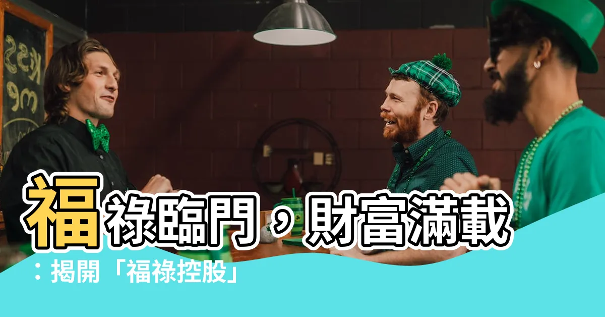【福祿】福祿臨門，財富滿載：揭開「福祿控股」的神秘面紗