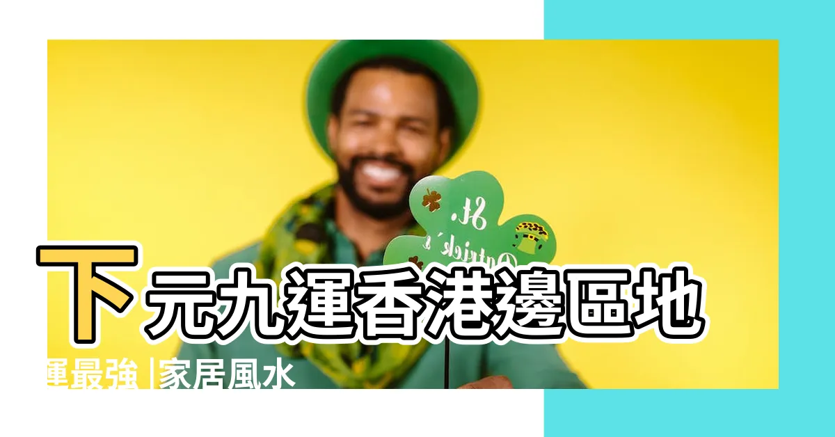 【九運 地區】下元九運香港邊區地運最強 |家居風水 |新界暗藏一個有錢人區 |