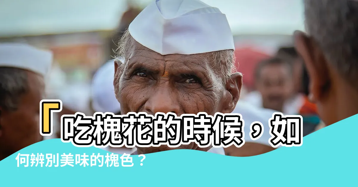 【槐色】「吃槐花的時候，如何辨別美味的槐色？」