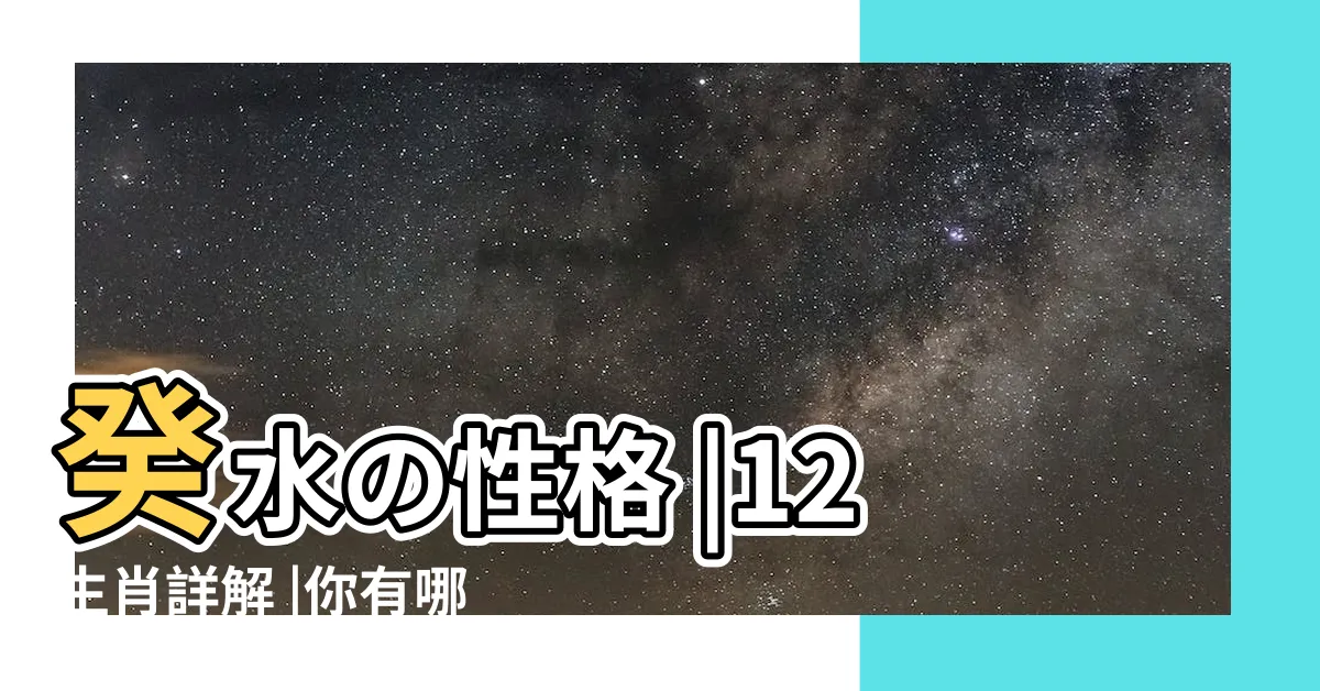 【子水 陰陽】癸水の性格 |12生肖詳解 |你有哪些特性 |