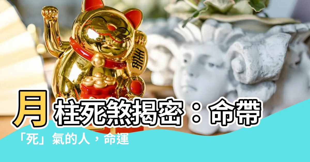【月柱 死】月柱死煞揭密：命帶「死」氣的人，命運如何？