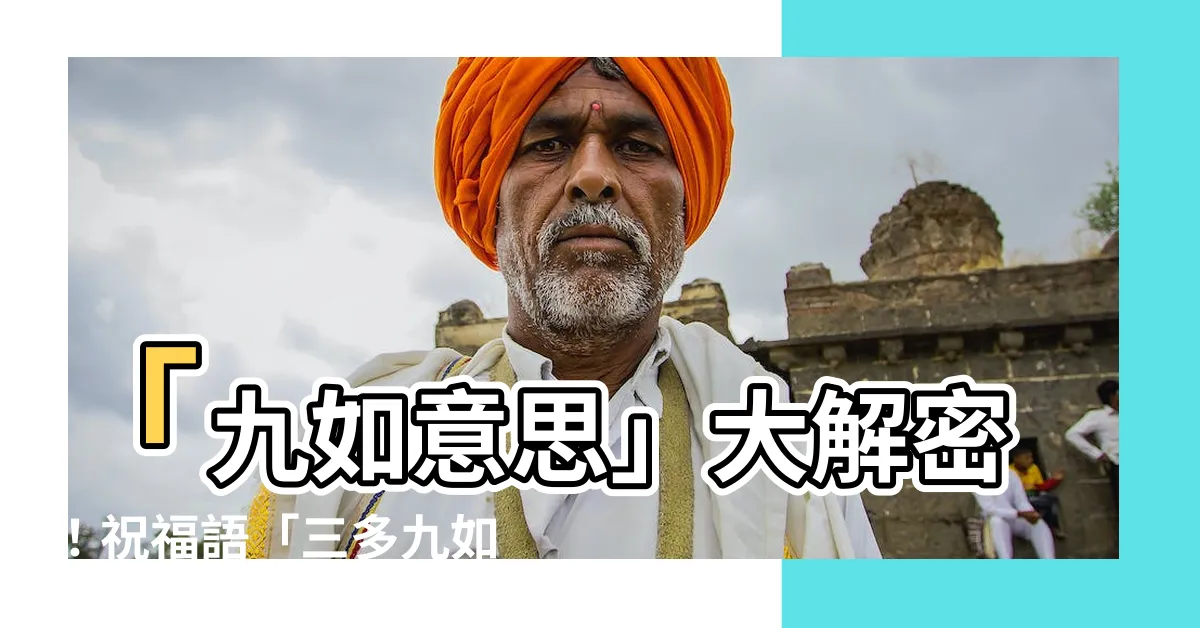 【九如意思】「九如意思」大解密！祝福語「三多九如」背後的深層含義